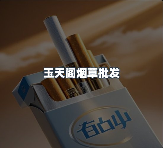 关于玉天阁烟草批发
